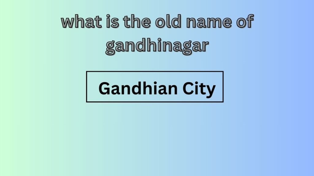 what is the old name of gandhinagar