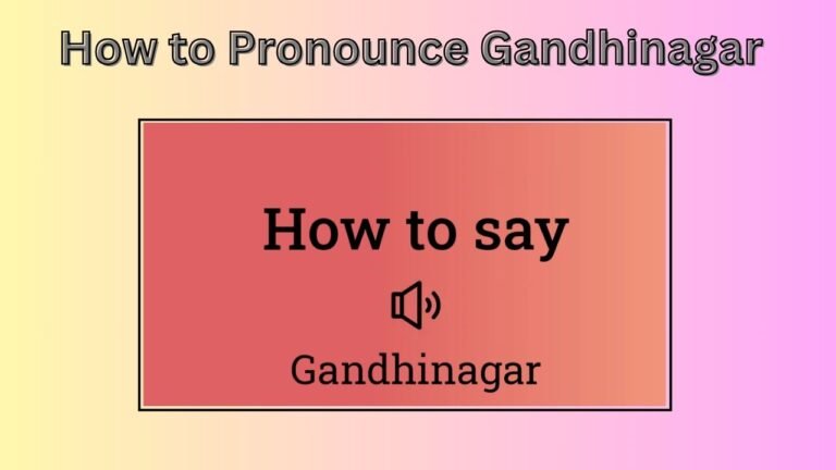 How to Pronounce Gandhinagar: Unraveling the Correct Way