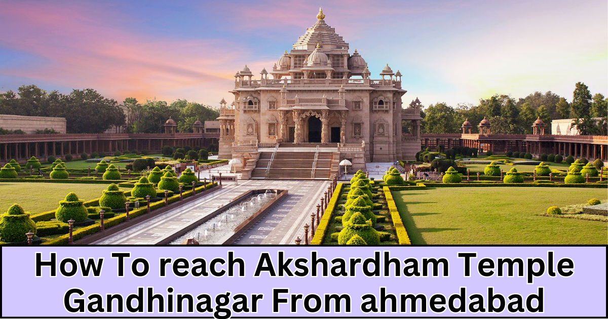 how to reach akshardham temple gandhinagar from ahmedabad