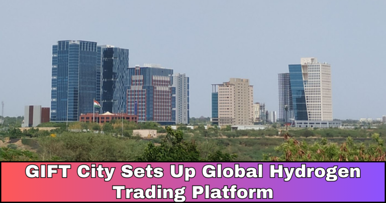 GIFT City Sets Up Global Hydrogen Trading Platform  : Green Energy Gurus Unite