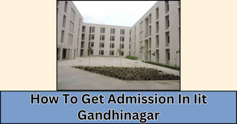 Unveiling the Magic: Your Ultimate Guide to Securing Admission in IIT Gandhinagar