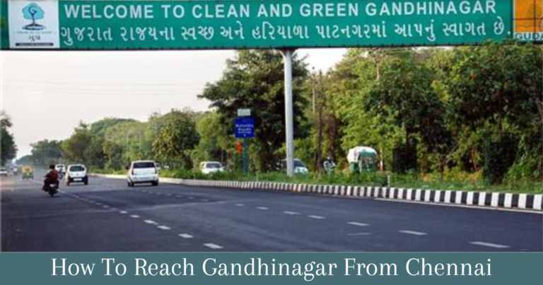 how to reach gandhinagar from chennai :Your Chennai-to-Gandhinagar Travel Guide