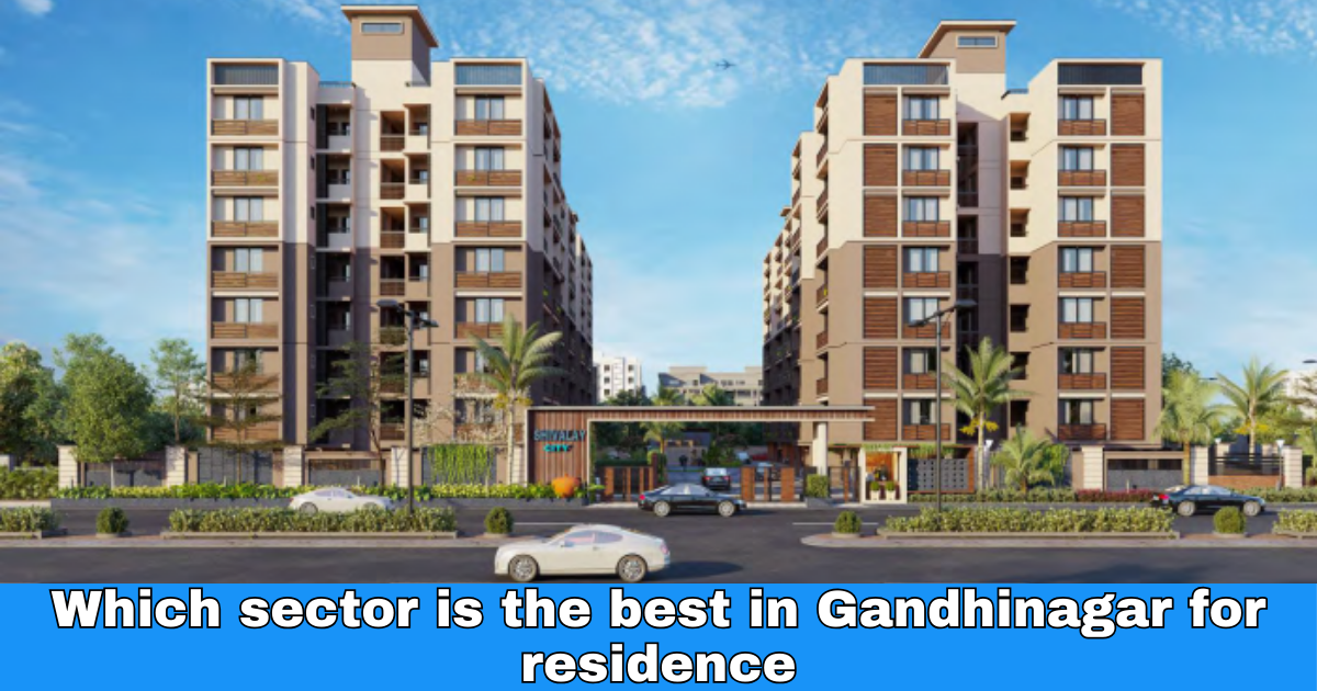 Which sector is the best in Gandhinagar for residence