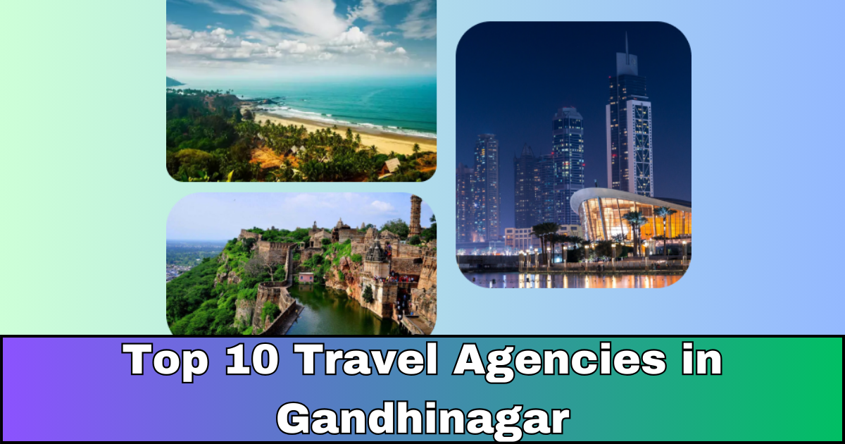 Top 10 Travel Agencies in Gandhinagar : Your Gateway to Unforgettable Adventures